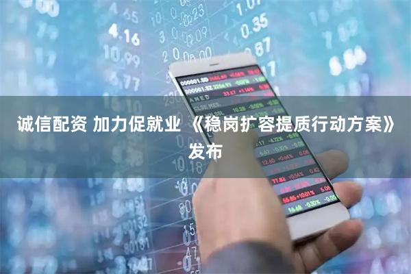 诚信配资 加力促就业 《稳岗扩容提质行动方案》发布