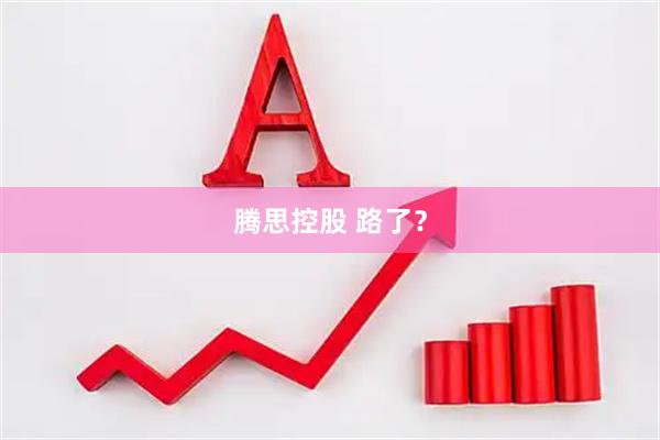腾思控股 路了？